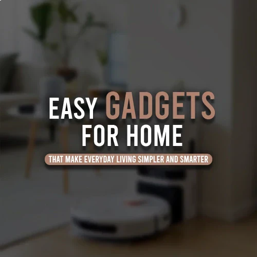 Easy Gadgets for Home That Make Everyday Living Simpler and Smarter